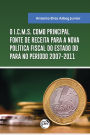 O I.C.M.S. Como principal fonte de receita para a nova política fiscal do estado do Pará no período 2007-2011