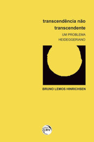 Title: Transcendência não transcendente: um problema heideggeriano, Author: Bruno Lemos Hinrichsen