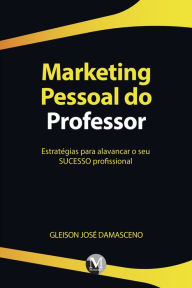 Title: Marketing pessoal do professor:: Estratégias para alavancar o seu sucesso profissional, Author: Gleison José Damaceno