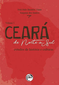 Title: Ceará de norte a sul: Estudos de história e culturas, Author: José Ítalo Bezerra Viana