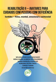 Title: Reabilitação II - avatares para cuidados com pessoas com deficiência: sentidos - físico, mental, emocional e existencial, Author: Wiliam César Alves Machado