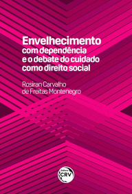 Title: Envelhecimento com dependência e o debate do cuidado como direito social, Author: Rosiran Carvalho de Freitas Montenegro