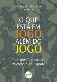 Title: O que está em jogo além do jogo:: reflexões clínicas em Psicologia do Esporte, Author: João Ricardo Lebert Cozac
