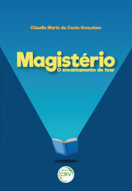 Title: Magistério: o encantamento do tear, Author: Cláudia Maria da Costa Gonçalves