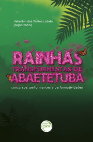 Title: Rainhas transformistas de Abaetetuba: concursos, performances e performatividades, Author: Heberton dos Santos Lobato