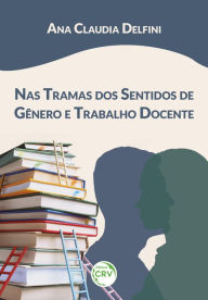 Title: Nas tramas dos sentidos de gênero e trabalho docente, Author: Ana Claudia Delfini