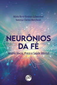 Title: Neurônios da Fé: neurociência, prece e saúde mental, Author: Mário René Einstein-Schweriner