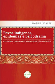 Title: Povos indígenas, epidemias e psicodrama: assumindo as diferenças na promoção da saúde, Author: Nazira Scaffi