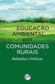Title: Educação ambiental para comunidades rurais: Reflexões e Práticas, Author: Mônica de Campos Pereira Botelho