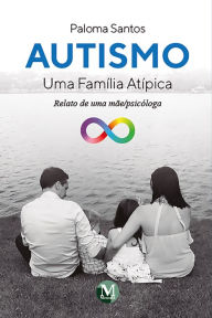 Title: Autismo: uma família atípica - relato de uma mãe/psicóloga, Author: Paloma Santos Lemos