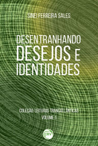 Title: Desentranhando desejos e identidades: Coleção: Leituras Transatlânticas - Volume 1, Author: Sinei Ferreira Sales