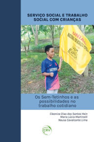 Title: SERVIÇO SOCIAL E TRABALHO SOCIAL COM CRIANÇAS: os Sem-Tetinhos e as possibilidades no trabalho cotidiano, Author: Cleonice Dias dos Santos Hein