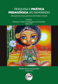 Title: PESQUISA E PRÁTICA PEDAGÓGICA NO SEMIÁRIDO: educação do campo, gênero e diversidade, inclusão, Author: Pedro Paulo Souza Rios