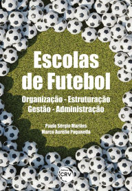 Title: ESCOLAS DE FUTEBOL: Organização - Estruturação - Gestão - Administração, Author: Paulo Sérgio Martins