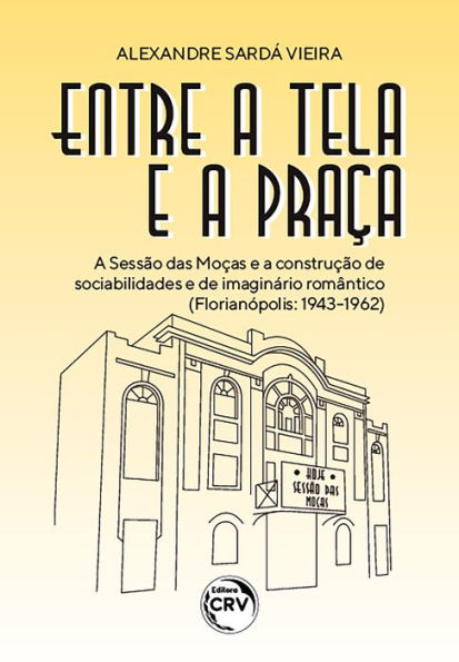 ENTRE A TELA E A PRAÇA: A sessão das moças e a construção de sociabilidades e de imaginário romântico (Florianópolis: 1943-1962)