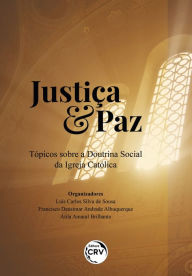 Title: JUSTIÇA & PAZ: Tópicos sobre a Doutrina Social da Igreja Católica, Author: Luís Carlos Silva de Sousa