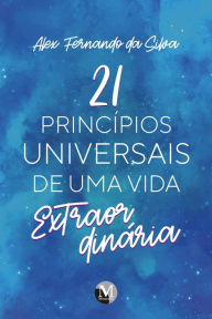 Title: 21 Princípios universais de uma vida extraordinária, Author: Alex Fernando da Silva