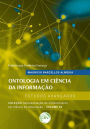 ONTOLOGIA EM CIÊNCIA DA INFORMAÇÃO - estudos avançados: Coleção Representação do Conhecimento em Ciência da Informação - Volume 3