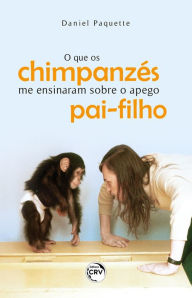 Title: O QUE OS CHIMPANZÉS ME ENSINARAM SOBRE O APEGO PAI-FILHO, Author: Daniel Paquette