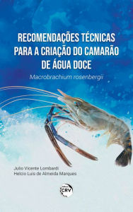 Title: RECOMENDAÇÕES TÉCNICAS PARA A CRIAÇÃO DO CAMARÃO DE ÁGUA DOCE: MACROBRACHIUM ROSENBERGII, Author: JULIO VICENTE LOMBARDI