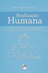 Title: REALIZAÇÃO HUMANA: A UNIFICAÇÃO DA PRÓPRIA VIDA NO PENSAMENTO ANTROPOLÓGICO E ÉTICO DE HENRIQUE C. DE LIMA VAZ, Author: GABRIEL FELIPE MARTINS ROCHA