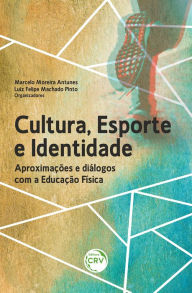Title: CULTURA, ESPORTE E IDENTIDADE: Aproximações e diálogos com a Educação Física, Author: Marcelo Moreira Antunes