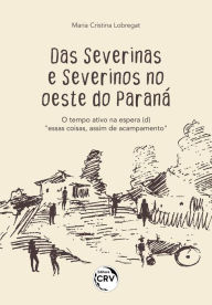 Title: Das Severinas e Severinos no oeste do Paraná: O tempo ativo na espera (D), Author: Maria Cristina Lobregat