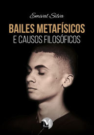 Title: BAILES METAFÍSICOS E CAUSOS FILOSÓFICOS, Author: Emival Tíburcio Silva