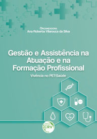 Title: GESTÃO E ASSISTÊNCIA NA ATUAÇÃO E NA FORMAÇÃO PROFISSIONAL: vivência no PET-Saúde, Author: Ana Roberta Vilarouca da Silva