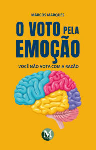 Title: O voto pela emoção: Você não vota racional, Author: Marcos Marques