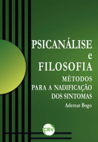 Title: Psicanálise e filosofia: Métodos para a nadificação dos sintomas, Author: Ademar Bogo