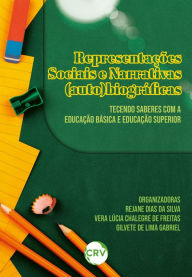 Title: Representações sociais e narrativas (auto)biográficas: Tecendo saberes com a educação básica e educação superior, Author: Rejane Dias da Silva