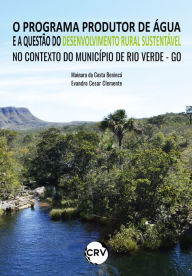 Title: O programa produtor de água e a questão do desenvolvimento rural sustentável no contexto do município de Rio Verde - GO, Author: Mainara da Costa Benincá