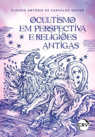 Title: Ocultismo em perspectiva e religiões antigas, Author: Cláudio Antônio de Carvalho Xavier