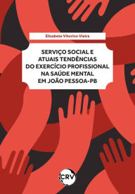 Title: Serviço social e atuais tendências do exercício profissional na saúde mental em João Pessoa - PB, Author: Elisabete Vitorino Vieira