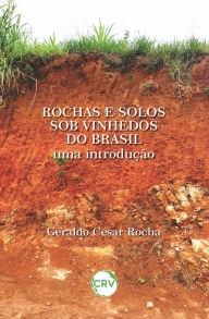 Title: Rochas e solos sob vinhedos do Brasil: Uma introdução, Author: Geraldo César Rocha