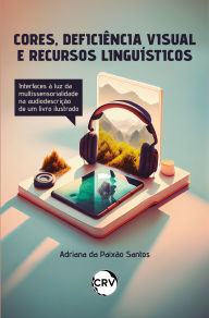 Title: Cores, deficiência visual e figuras de linguagem: Interfaces à luz da multissensorialidade na audiodescrição de um livro ilustrado, Author: Adriana da Paixão Santos