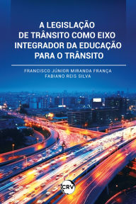 Title: A legislação de trânsito como eixo integrador da educação para o trânsito, Author: Francisco Júnior Miranda França
