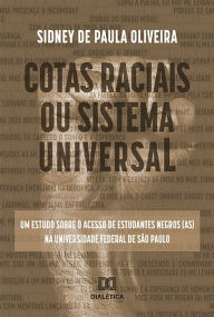 Title: Cotas raciais ou sistema universal: um estudo sobre o acesso de estudantes negros (as) na Universidade Federal de São Paulo, Author: Sidney de Paula Oliveira