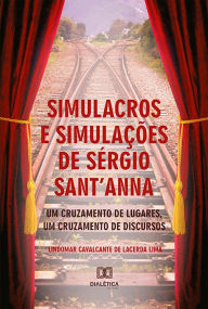Title: Simulacros e simulações de Sérgio Sant'Anna: um cruzamento de lugares, um cruzamento de discursos, Author: Lindomar Cavalcante de Lacerda Lima