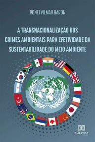 Title: A Transnacionalização dos Crimes Ambientais para Efetividade da Sustentabilidade do Meio Ambiente, Author: Ronei Vilmar Baron