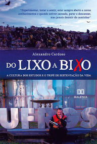 Title: Do Lixo a Bixo: a cultura dos estudos e o tripé de sustentação da vida, Author: Alexandro Cardoso