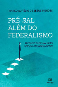 Title: Pré-sal além do federalismo: o constitucionalismo explica o federalismo?, Author: Marco Aurélio de Jesus Mendes