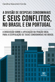 Title: A divisão de despesas condominiais e seus conflitos, no Brasil e em Portugal: a discussão sobre a aplicação da fração ideal para a estipulação de taxas condominiais no Brasil, Author: Carolina Giacomini Corrêa