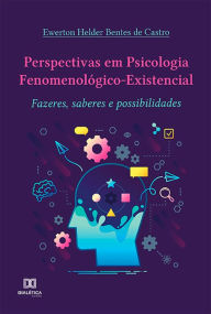 Title: Perspectivas em Psicologia Fenomenológico-Existencial: fazeres, saberes e possibilidades, Author: Ewerton Helder Bentes de Castro