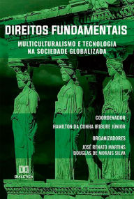 Title: Direitos Fundamentais: multiculturalismo e tecnologia na sociedade globalizada, Author: Hamilton da Cunha Iribure Júnior