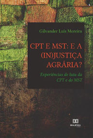 Title: CPT e MST: e a (in)justiça agrária? experiências de luta da CPT e do MST, Author: Gilvander Luís Moreira