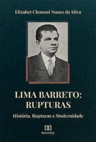 Title: Lima Barreto: Rupturas: História, Rupturas e Modernidade, Author: Elizabet Clemoni Nunes da Silva