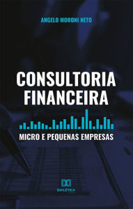 Title: Consultoria Financeira: Micro e Pequenas Empresas, Author: Angelo Moroni Neto