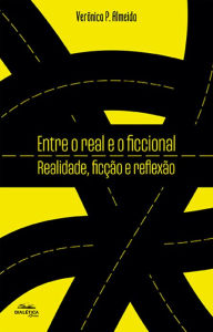 Title: Entre o real e o ficcional: realidade, ficção e reflexão, Author: Verônica P. Almeida